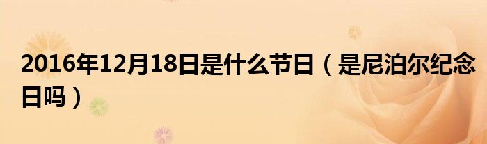 2016年12月18日是什么节日是尼泊尔纪念日吗