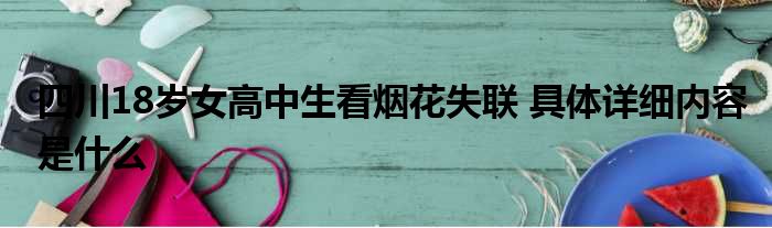 四川18岁女高中生看烟花失联 具体详细内容是什么