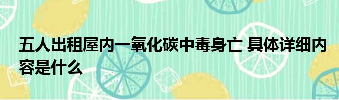 五人出租屋内一氧化碳中毒身亡 具体详细内容是什么