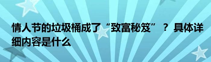 情人节的垃圾桶成了“致富秘笈”？ 具体详细内容是什么
