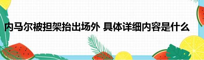 内马尔被担架抬出场外 具体详细内容是什么