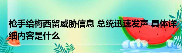 枪手给梅西留威胁信息 总统迅速发声 具体详细内容是什么