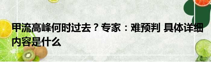 甲流高峰何时过去？专家：难预判 具体详细内容是什么