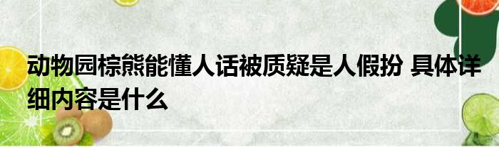 动物园棕熊能懂人话被质疑是人假扮 具体详细内容是什么