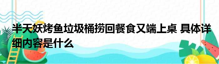 半天妖烤鱼垃圾桶捞回餐食又端上桌 具体详细内容是什么