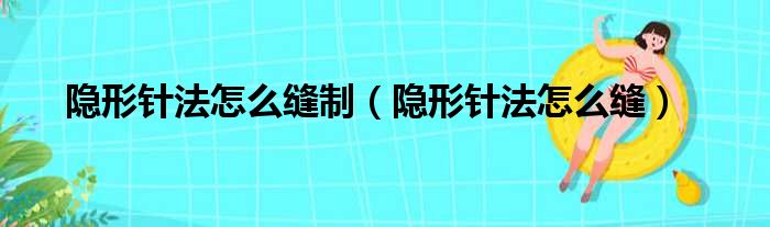 隐形针法怎么缝制（隐形针法怎么缝）