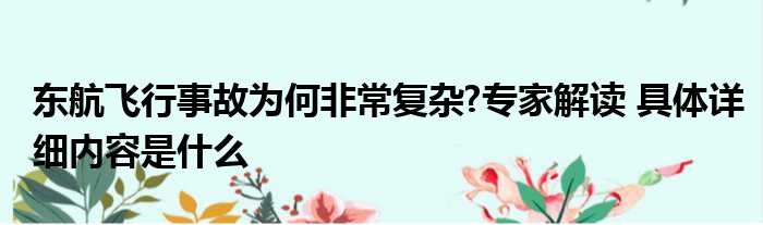 东航飞行事故为何非常复杂?专家解读 具体详细内容是什么