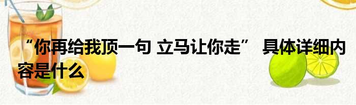 “你再给我顶一句 立马让你走” 具体详细内容是什么