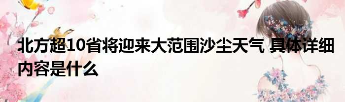 北方超10省将迎来大范围沙尘天气 具体详细内容是什么