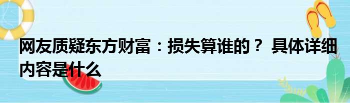 网友质疑东方财富：损失算谁的？ 具体详细内容是什么
