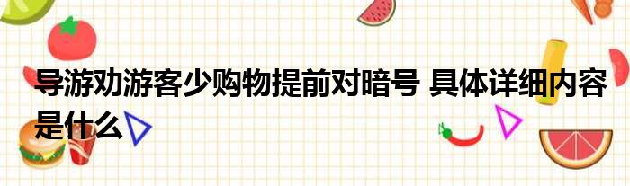 导游劝游客少购物提前对暗号 具体详细内容是什么