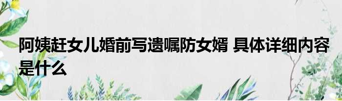 阿姨赶女儿婚前写遗嘱防女婿 具体详细内容是什么