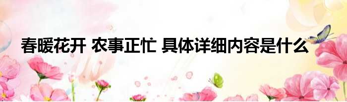春暖花开 农事正忙 具体详细内容是什么