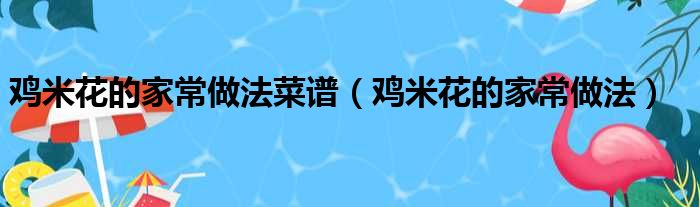 鸡米花的家常做法菜谱（鸡米花的家常做法）