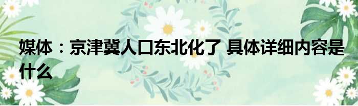 媒体：京津冀人口东北化了 具体详细内容是什么