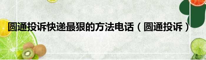 圆通投诉快递最狠的方法电话（圆通投诉）