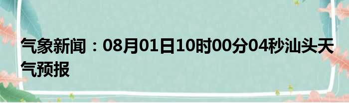 气象新闻：08月01日10时00分04秒汕头天气预报