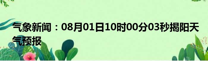 气象新闻：08月01日10时00分03秒揭阳天气预报