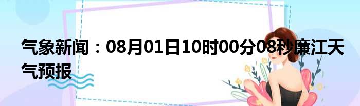 气象新闻：08月01日10时00分08秒廉江天气预报