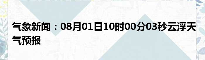 气象新闻：08月01日10时00分03秒云浮天气预报